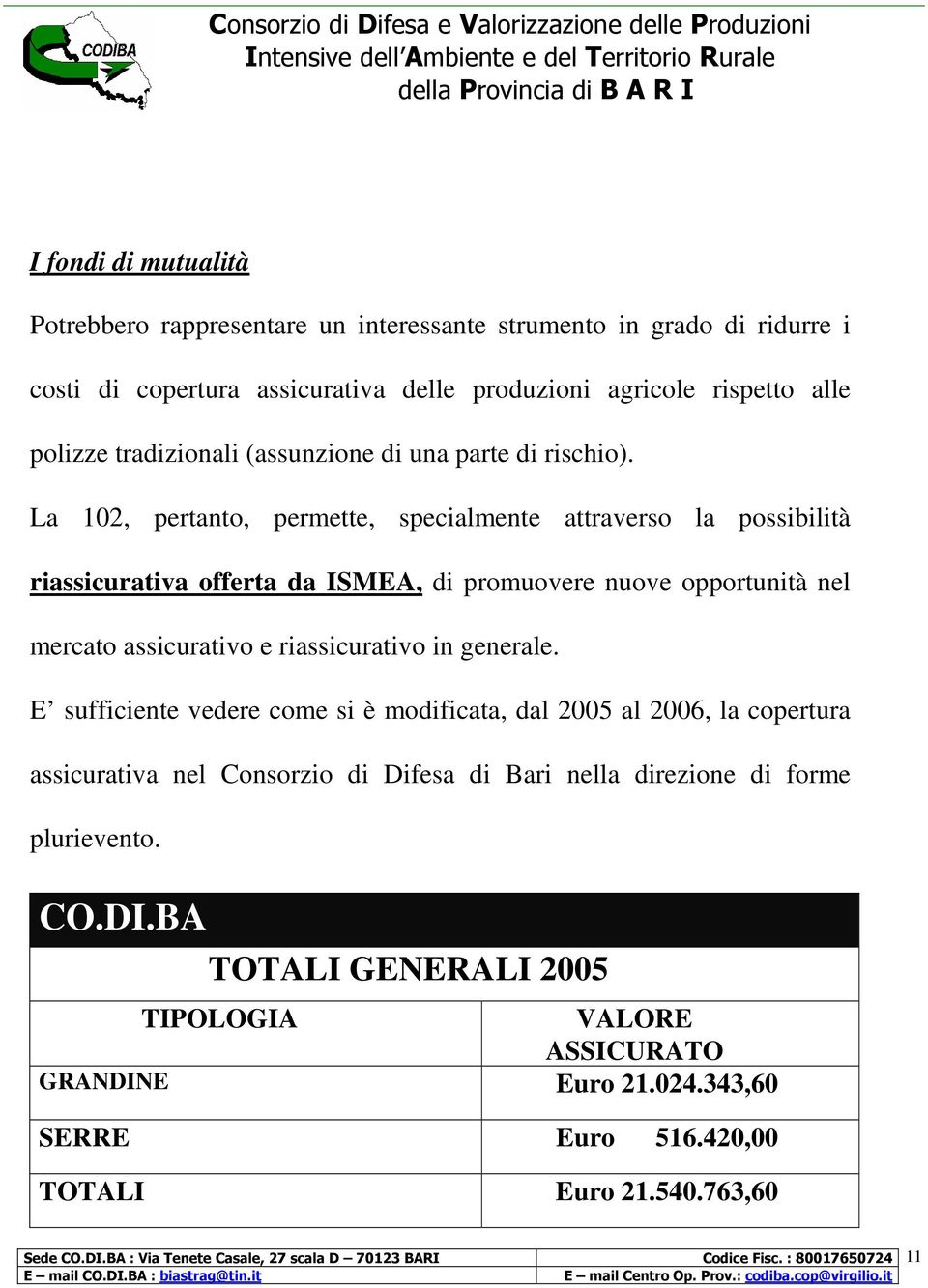 La 102, pertanto, permette, specialmente attraverso la possibilità riassicurativa offerta da ISMEA, di promuovere nuove opportunità nel mercato assicurativo e riassicurativo in