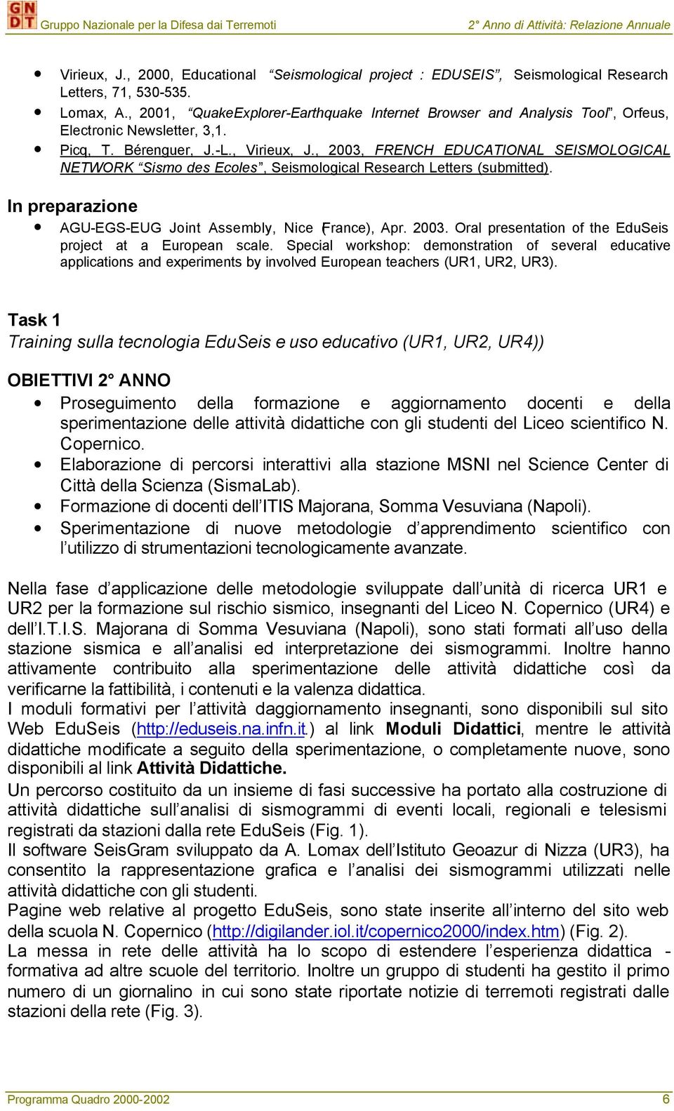 , 2003, FRENCH EDUCATIONAL SEISMOLOGICAL NETWORK Sismo des Ecoles, Seismological Research Letters (submitted). In preparazione AGU-EGS-EUG Joint Assembly, Nice (France), Apr. 2003. Oral presentation of the EduSeis project at a European scale.