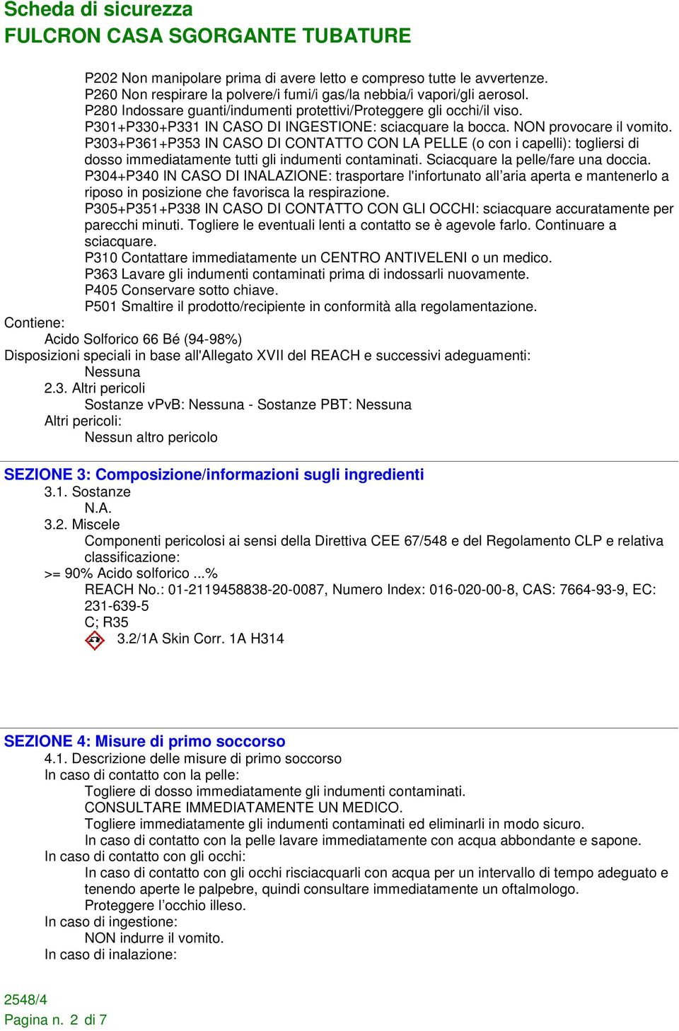 P303+P361+P353 IN CASO DI CONTATTO CON LA PELLE (o con i capelli): togliersi di dosso immediatamente tutti gli indumenti contaminati. Sciacquare la pelle/fare una doccia.