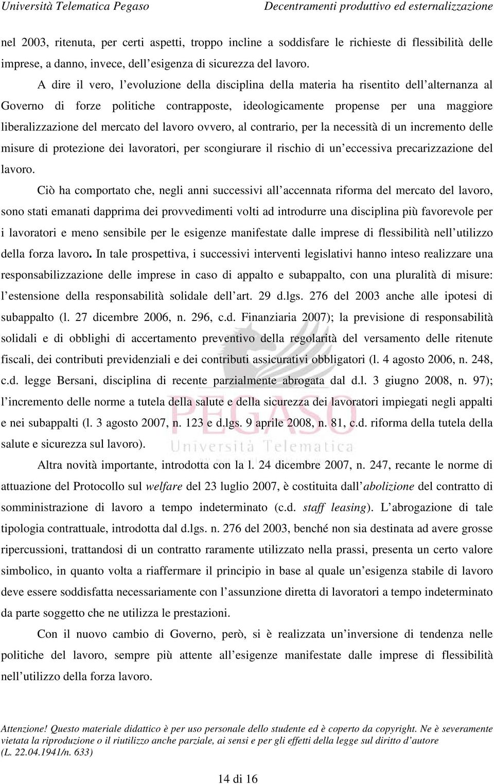 mercato del lavoro ovvero, al contrario, per la necessità di un incremento delle misure di protezione dei lavoratori, per scongiurare il rischio di un eccessiva precarizzazione del lavoro.