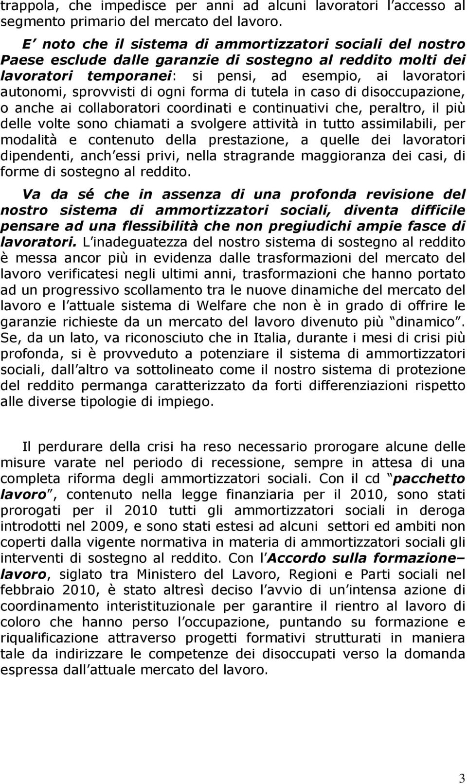 sprovvisti di ogni forma di tutela in caso di disoccupazione, o anche ai collaboratori coordinati e continuativi che, peraltro, il più delle volte sono chiamati a svolgere attività in tutto