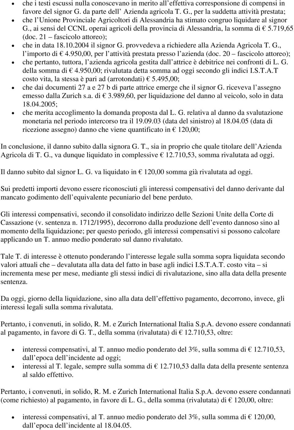 , ai sensi del CCNL operai agricoli della provincia di Alessandria, la somma di 5.719,65 (doc. 21 fascicolo attoreo); che in data 18.10.2004 il signor G.