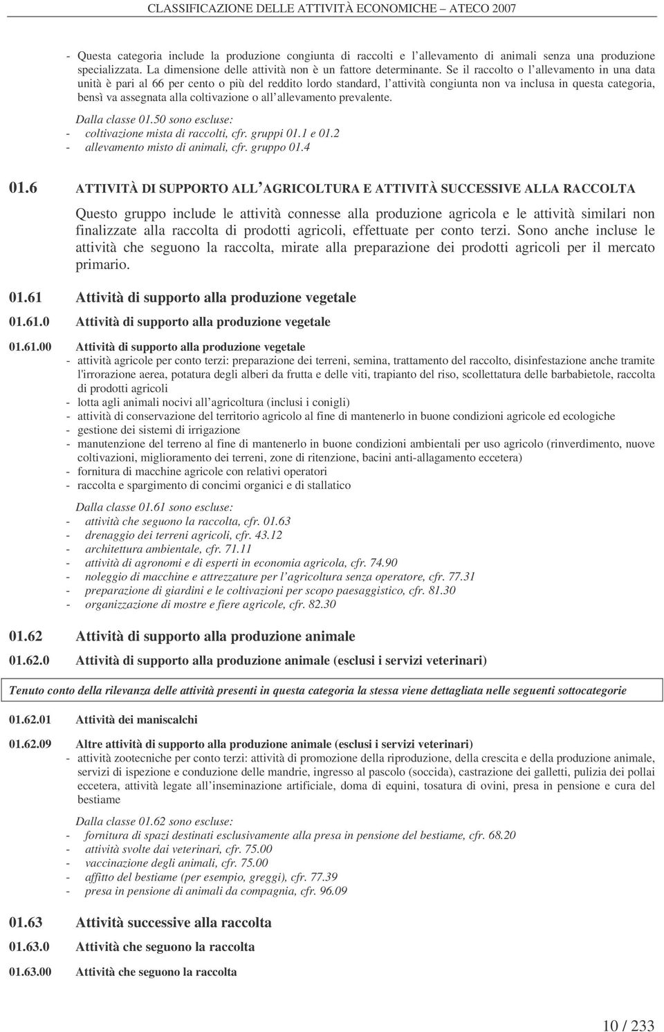 Se il raccolto o l allevamento in una data unità è pari al 66 per cento o più del reddito lordo standard, l attività congiunta non va inclusa in questa categoria, bensì va assegnata alla coltivazione