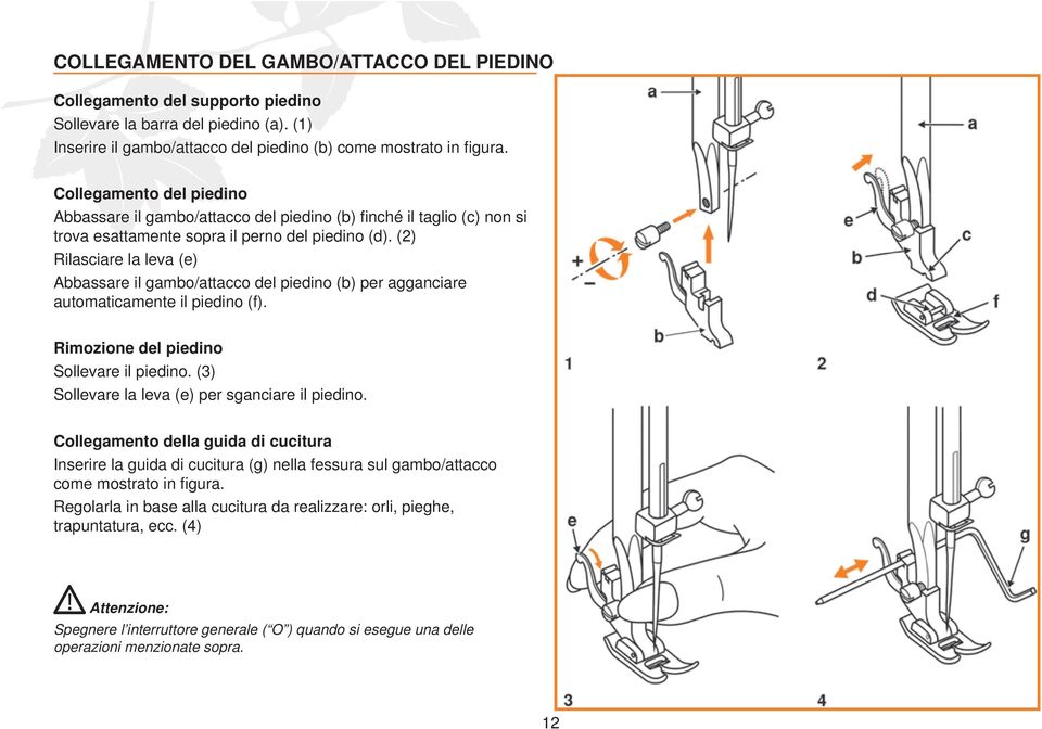 (2) Rilasciare la leva (e) Abbassare il gambo/attacco del piedino (b) per agganciare automaticamente il piedino (f). Rimozione del piedino Sollevare il piedino.
