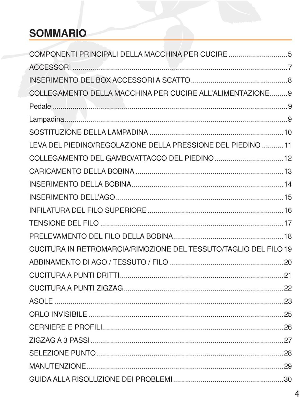 ..13 INSERIMENTO DELLA BOBINA...14 INSERIMENTO DELL AGO...15 INFILATURA DEL FILO SUPERIORE...16 TENSIONE DEL FILO...17 PRELEVAMENTO DEL FILO DELLA BOBINA.