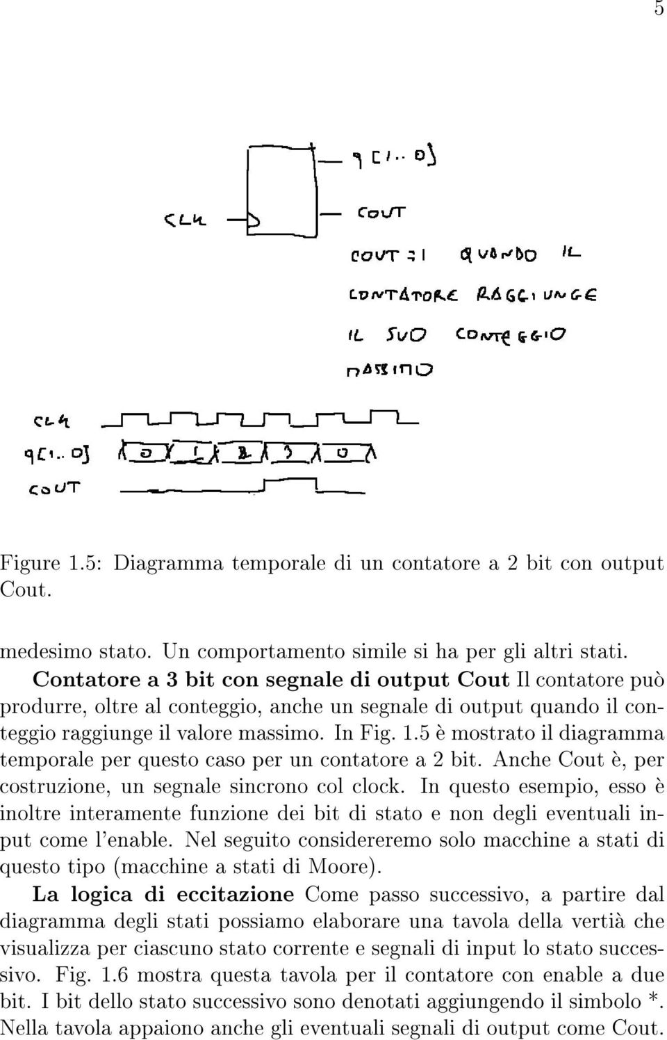 5 e mostrato il diagramma temporale per questo caso per un contatore a 2 bit. Anche Cout e, per costruzione, un segnale sincrono col clock.