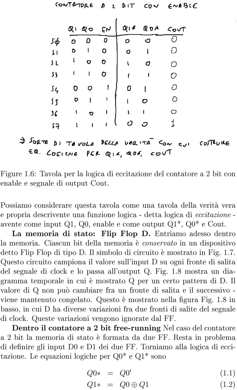 e Cout. La memoria di stato: Flip Flop D. Entriamo adesso dentro la memoria. Ciascun bit della memoria e conservato in un dispositivo detto Flip Flop di tipo D.