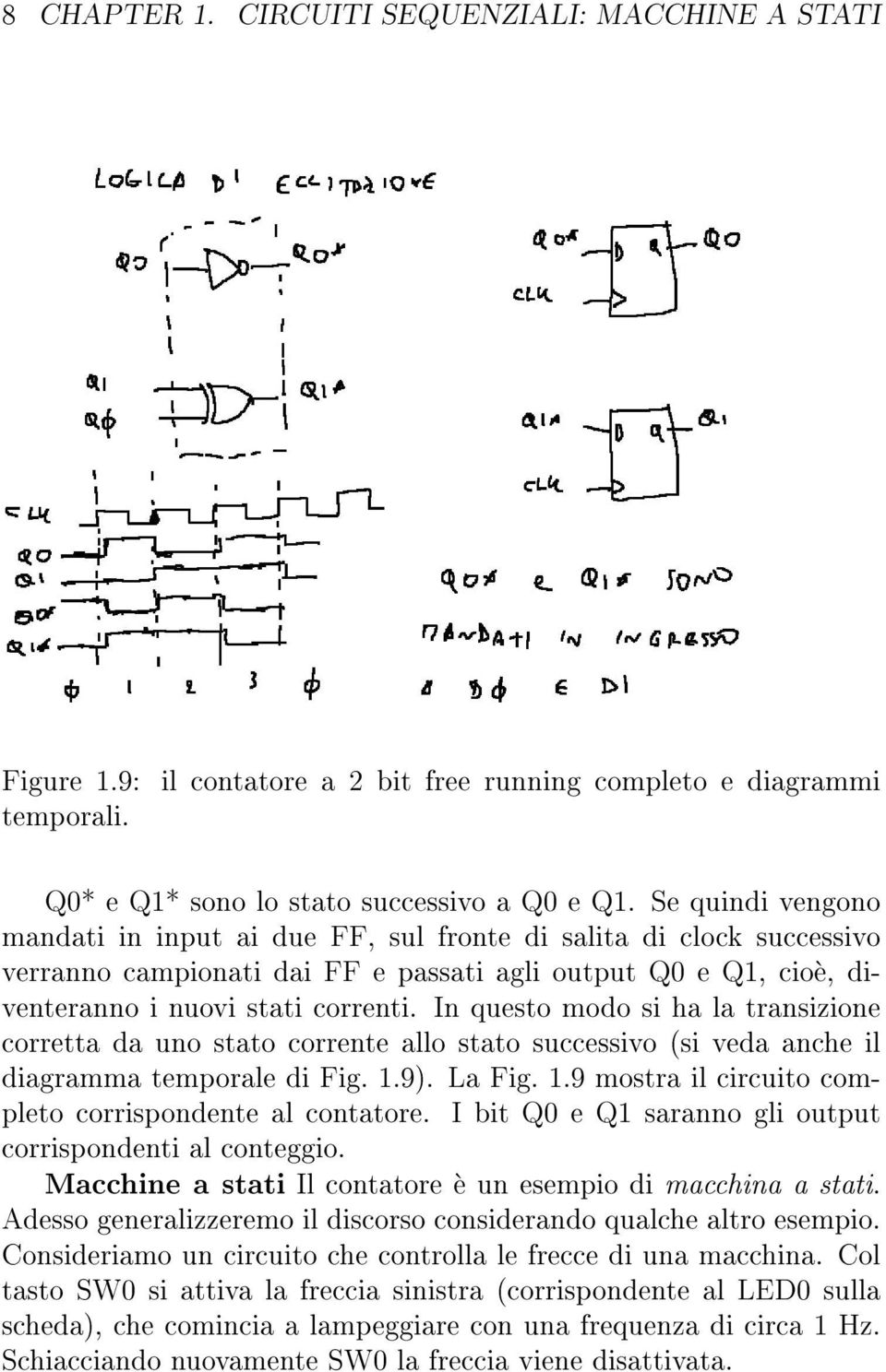 In questo modo si ha la transizione corretta da uno stato corrente allo stato successivo (si veda anche il diagramma temporale di Fig. 1.9). La Fig. 1.9 mostra il circuito completo corrispondente al contatore.