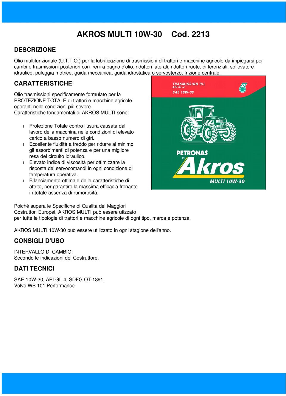 Olio trasmissioni specificamente formulato per la PROTEZIONE TOTALE di trattori e macchine agricole operanti nelle condizioni più severe.