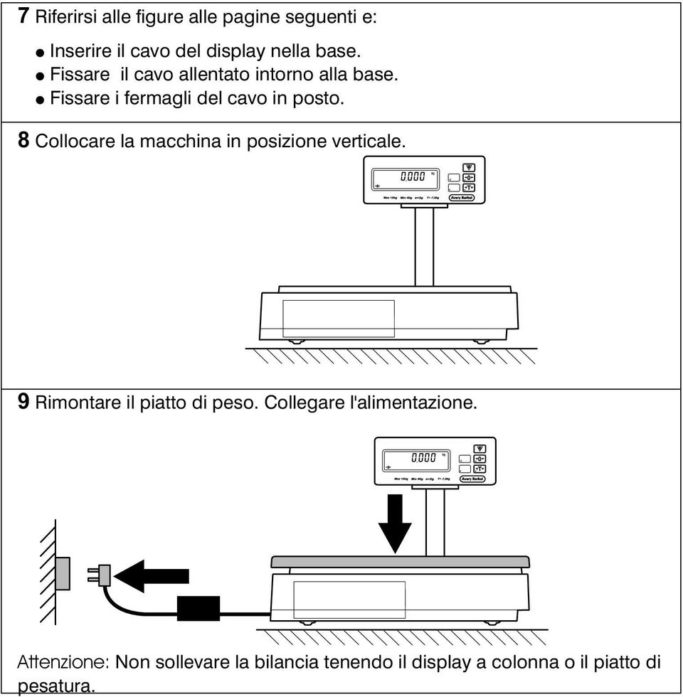 Collocare la macchina in posizione verticale. 9 Rimontare il piatto di peso.