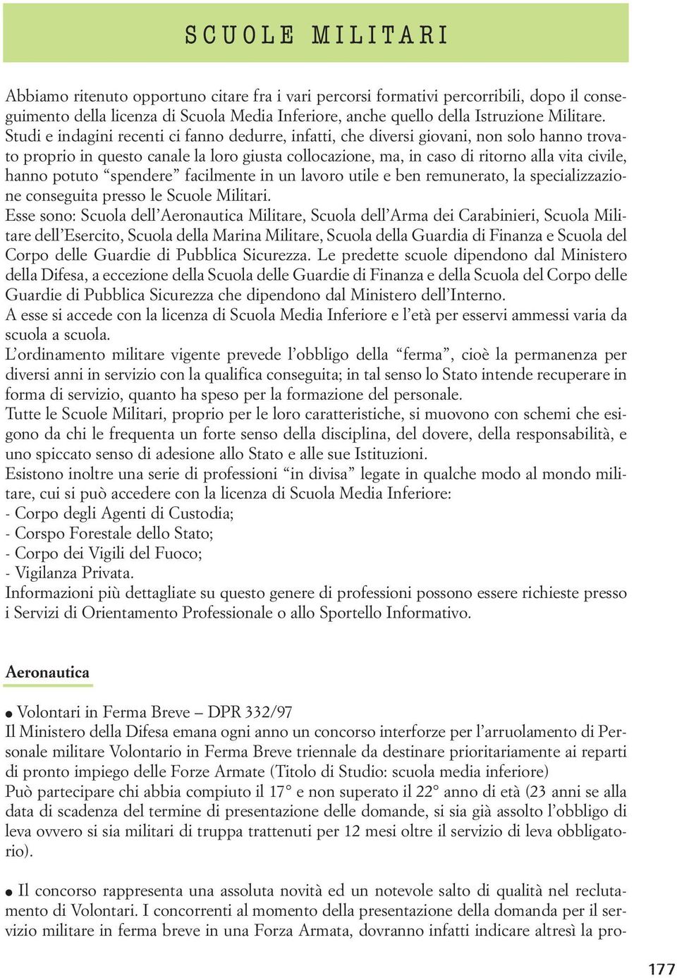 potuto spendere facilmente in un lavoro utile e ben remunerato, la specializzazione conseguita presso le Scuole Militari.