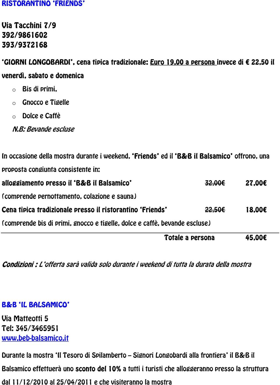 B: Bevande escluse In occasione della mostra durante i weekend, Friends ed il B&B il Balsamico offrono, una proposta congiunta consistente in: alloggiamento presso il B&B il Balsamico 32,00 27,00