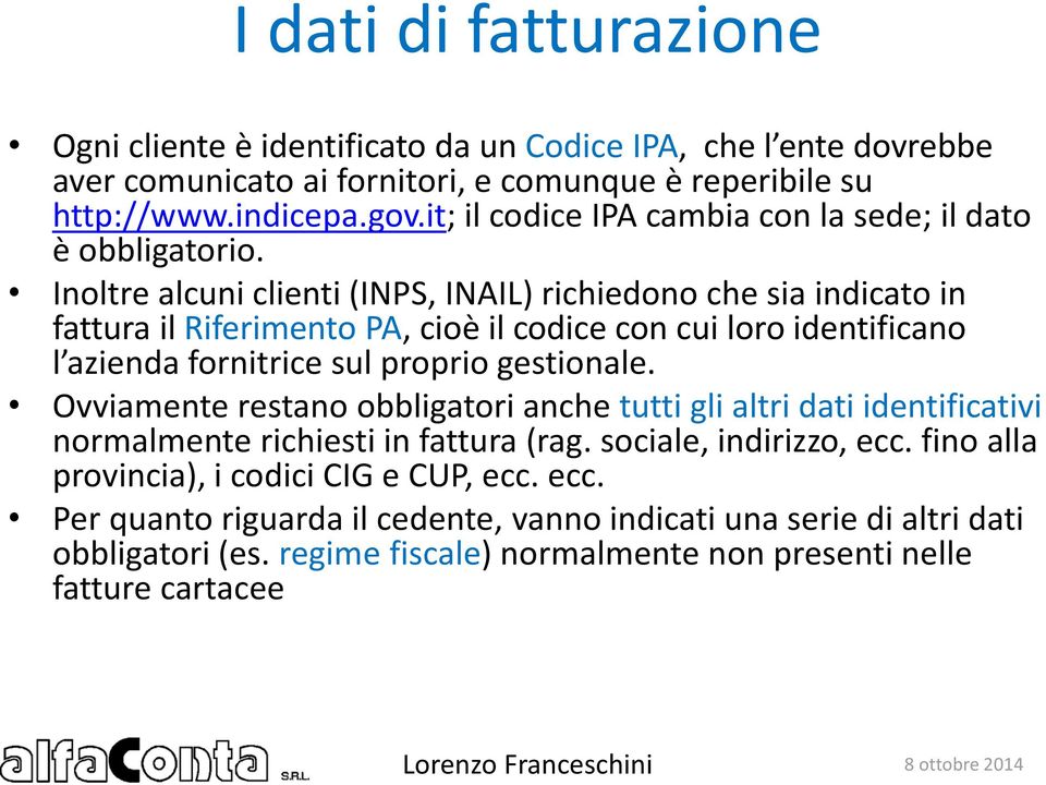 Inoltre alcuni clienti (INPS, INAIL) richiedono che sia indicato in fattura il Riferimento PA, cioè il codice con cui loro identificano l azienda fornitrice sul proprio gestionale.