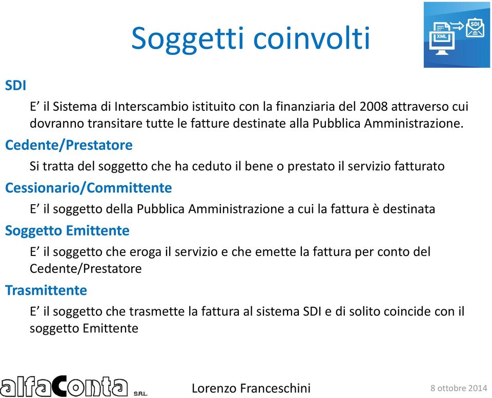 Cedente/Prestatore Si tratta del soggetto che ha ceduto il bene o prestato il servizio fatturato Cessionario/Committente E il soggetto della Pubblica