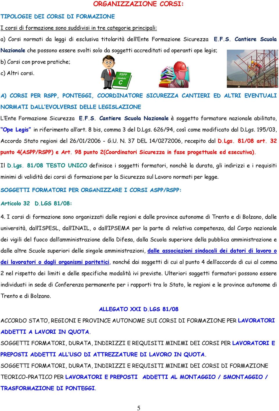 A) CORSI PER RSPP, PONTEGGI, COORDINATORE SICUREZZA CANTIERI ED ALTRI EVENTUALI NORMATI DALL EVOLVERSI DELLE LEGISLAZIONE L Ente Formazione Sicurezza E.F.S. Cantiere Scuola Nazionale è soggetto formatore nazionale abilitato, Ope Legis in riferimento all art.