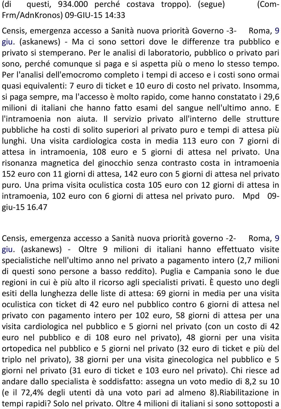 Per le analisi di laboratorio, pubblico o privato pari sono, perché comunque si paga e si aspetta più o meno lo stesso tempo.