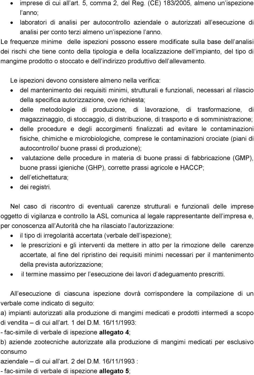 Le frequenze minime delle ispezioni possono essere modificate sulla base dell analisi dei rischi che tiene conto della tipologia e della localizzazione dell impianto, del tipo di mangime prodotto o