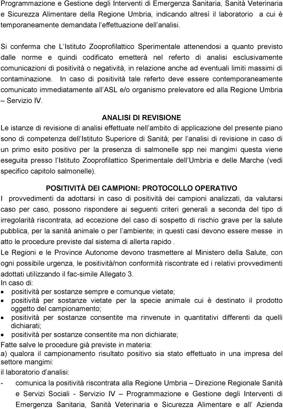 Si conferma che L Istituto Zooprofilattico Sperimentale attenendosi a quanto previsto dalle norme e quindi codificato emetterà nel referto di analisi esclusivamente comunicazioni di o negatività, in