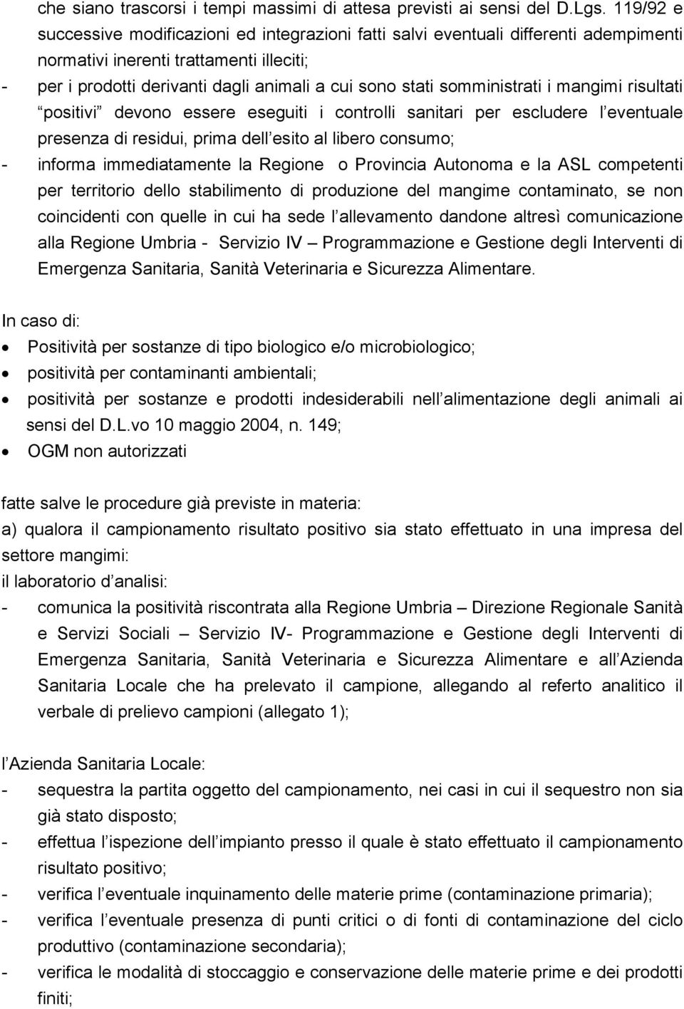 somministrati i mangimi risultati positivi devono essere eseguiti i controlli sanitari per escludere l eventuale presenza di residui, prima dell esito al libero consumo; - informa immediatamente la