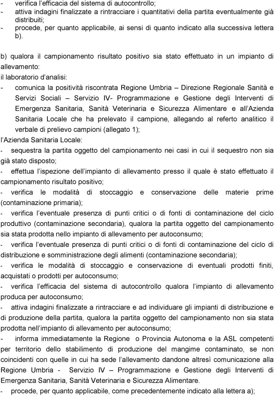 b) qualora il campionamento risultato positivo sia stato effettuato in un impianto di allevamento: il laboratorio d analisi: - comunica la riscontrata Regione Umbria Direzione Regionale Sanità e