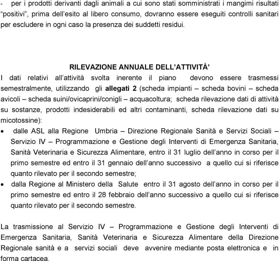 RILEVAZIONE ANNUALE DELL ATTIVITÀ I dati relativi all attività svolta inerente il piano devono essere trasmessi semestralmente, utilizzando gli allegati 2 (scheda impianti scheda bovini scheda