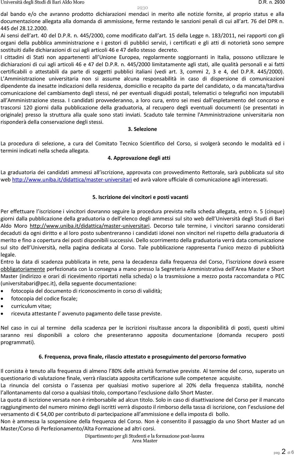 di cui all art. 76 del DPR n. 445 del 28.12.2000. Ai sensi dell art. 40 del D.P.R. n. 445/2000, come modificato dall art. 15 della Legge n.