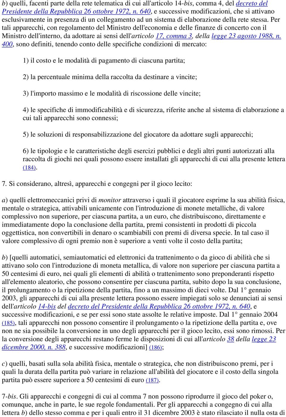 Per tali apparecchi, con regolamento del Ministro dell'economia e delle finanze di concerto con il Ministro dell'interno, da adottare ai sensi dell'articolo 17, comma 3, della legge 23 agosto 1988, n.