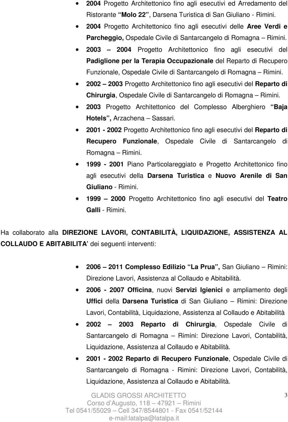 2003 2004 Progetto Architettonico fino agli esecutivi del Padiglione per la Terapia Occupazionale del Reparto di Recupero Funzionale, Ospedale Civile di Santarcangelo di Romagna Rimini.