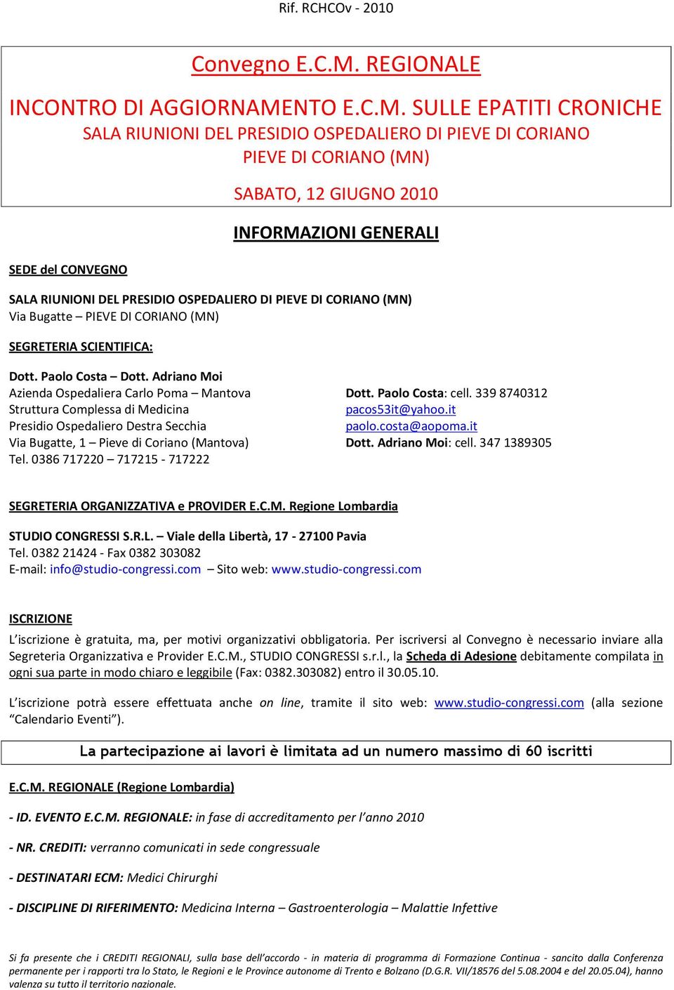 Adriano Moi: cell. 3471389305 Tel. 0386717220 717215-717222 SEGRETERIA ORGANIZZATIVA e PROVIDER E.C.M. Regione Lombardia STUDIO CONGRESSI S.R.L. Viale della Libertà, 17-27100 Pavia Tel.