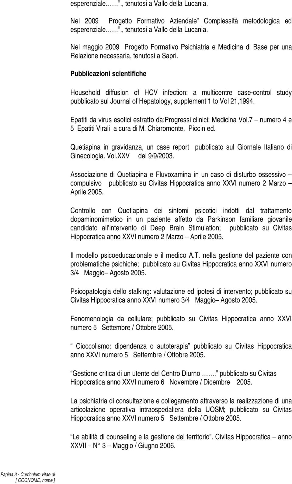 21,1994 Epatiti da virus esotici estratto da:progressi clinici: Medicina Vol7 numero 4 e 5 Epatiti Virali a cura di M Chiaromonte Piccin ed Quetiapina in gravidanza, un case report pubblicato sul