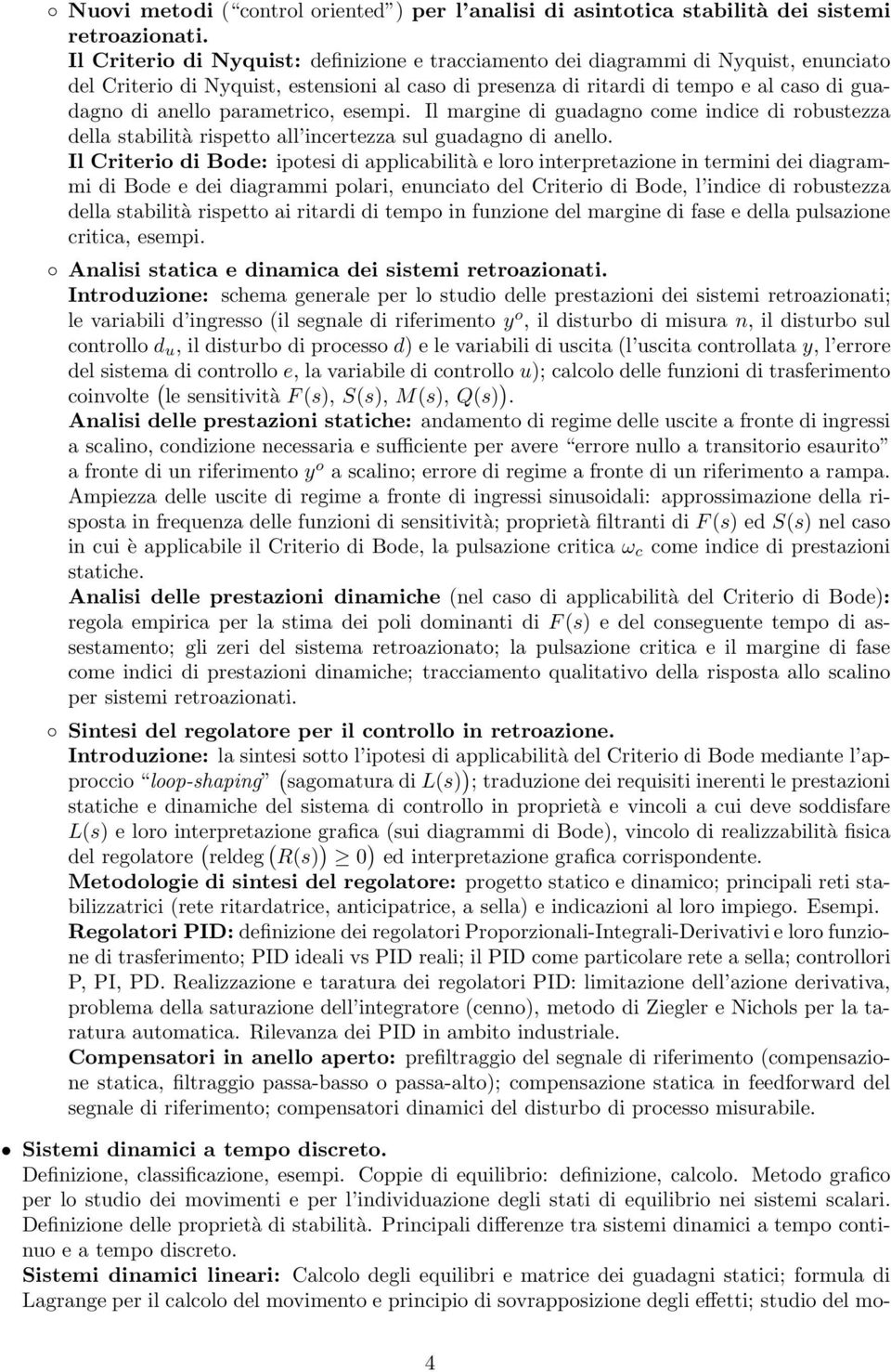 parametrico, esempi. Il margine di guadagno come indice di robustezza della stabilità rispetto all incertezza sul guadagno di anello.