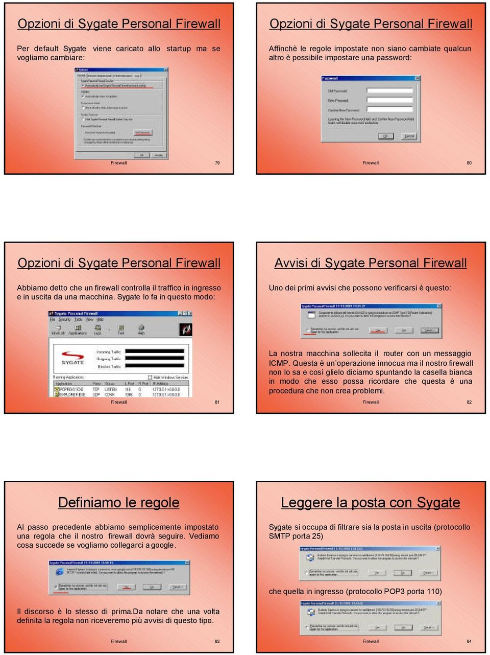 Sygate lo fa in questo modo: Avvisi di Sygate Personal Firewall Uno dei primi avvisi che possono verificarsi è questo: La nostra macchina sollecita il router con un messaggio ICMP.