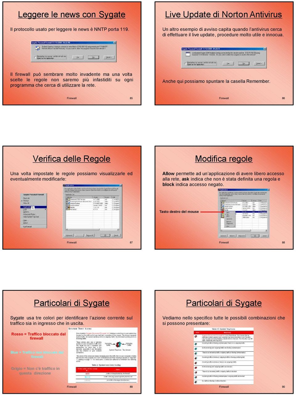 Il firewall può sembrare molto invadente ma una volta scelte le regole non saremo più infastiditi su ogni programma che cerca di utilizzare la rete. Anche qui possiamo spuntare la casella Remember.