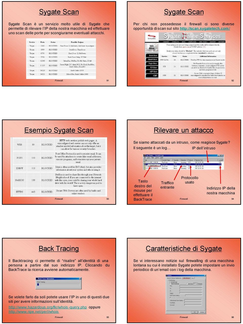com/ Firewall 91 Firewall 92 Esempio Sygate Scan Rilevare un attacco Se siamo attaccati da un intruso, come reagisce Sygate?