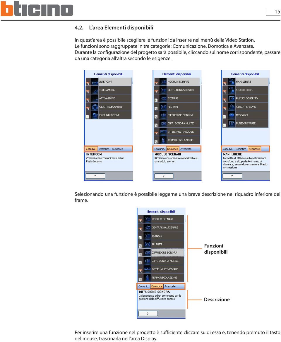 Durante la configurazione del progetto sarà possibile, cliccando sul nome corrispondente, passare da una categoria all altra secondo le esigenze.