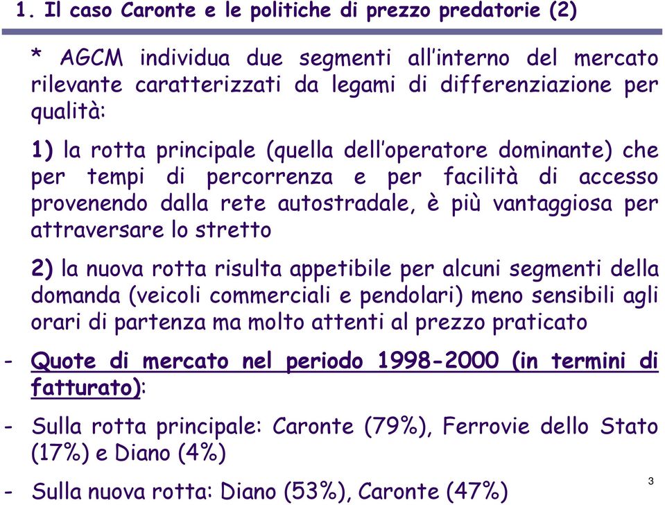 2) la nuova rotta risulta appetibile per alcuni segmenti della domanda (veicoli commerciali e pendolari) meno sensibili agli orari di partenza ma molto attenti al prezzo praticato - Quote