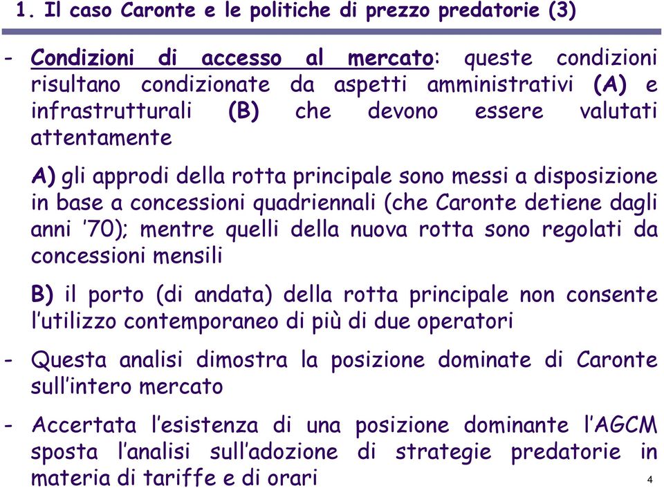 nuova rotta sono regolati da concessioni mensili B) il porto (di andata) della rotta principale non consente l utilizzo contemporaneo di più di due operatori - Questa analisi dimostra la