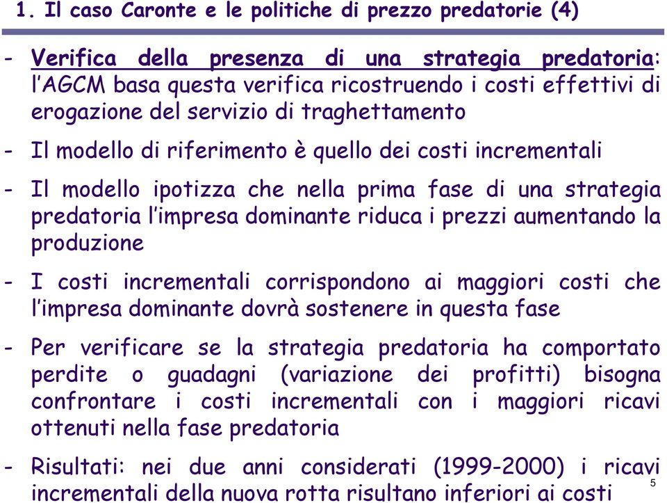 produzione - I costi incrementali corrispondono ai maggiori costi che l impresa dominante dovrà sostenere in questa fase - Per verificare se la strategia predatoria ha comportato perdite o guadagni