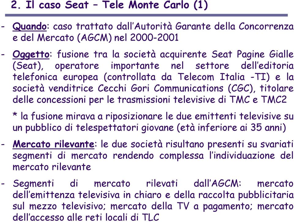 le trasmissioni televisive di TMC e TMC2 * la fusione mirava a riposizionare le due emittenti televisive su un pubblico di telespettatori giovane (età inferiore ai 35 anni) - Mercato rilevante: le