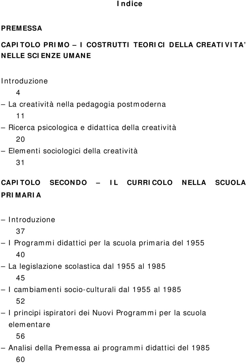 Introduzione 37 I Programmi didattici per la scuola primaria del 1955 40 La legislazione scolastica dal 1955 al 1985 45 I cambiamenti