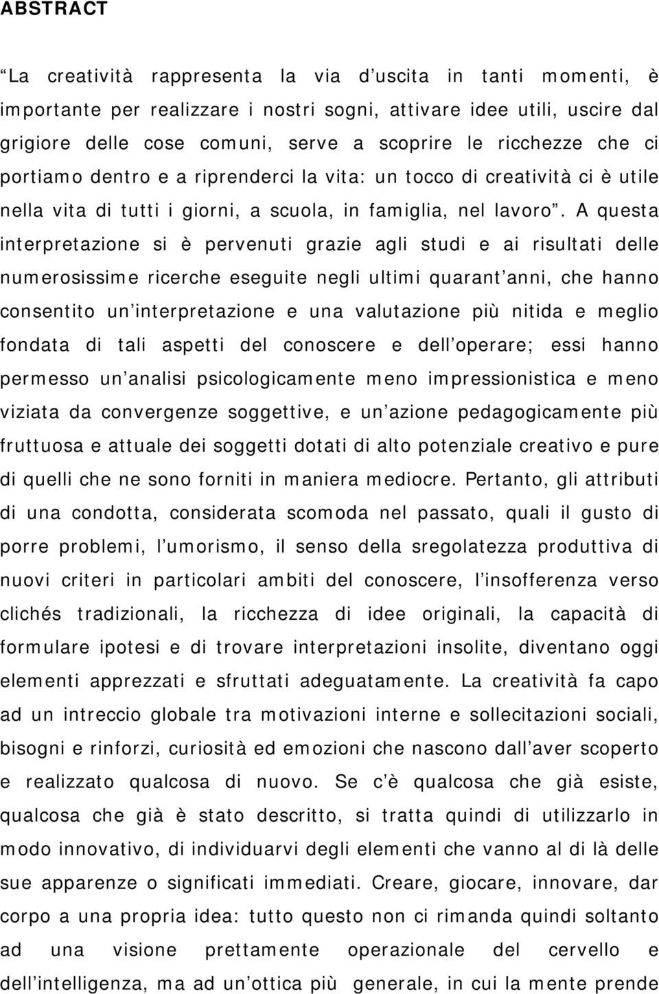 A questa interpretazione si è pervenuti grazie agli studi e ai risultati delle numerosissime ricerche eseguite negli ultimi quarant anni, che hanno consentito un interpretazione e una valutazione più