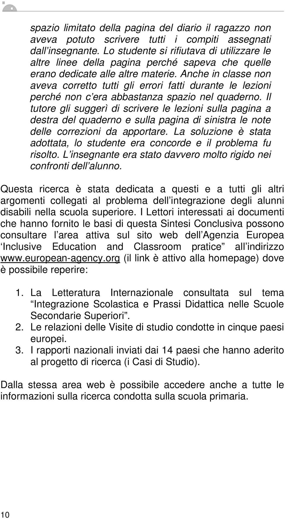 Anche in classe non aveva corretto tutti gli errori fatti durante le lezioni perché non c era abbastanza spazio nel quaderno.