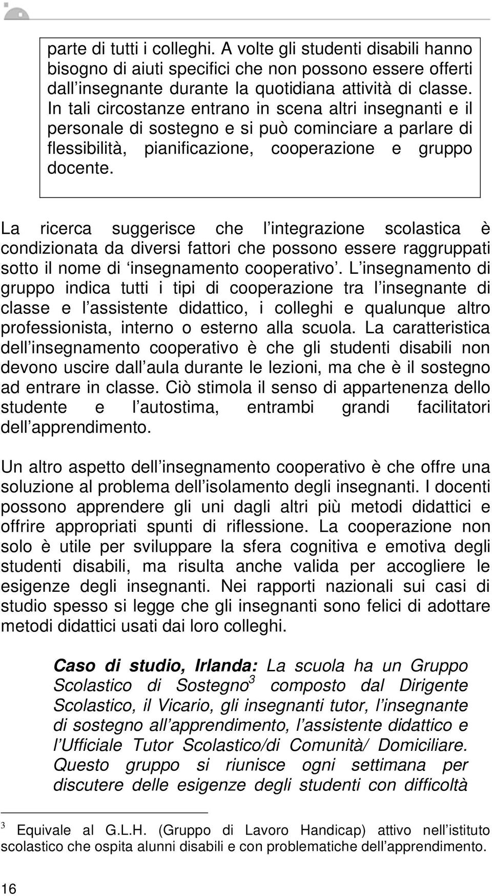 La ricerca suggerisce che l integrazione scolastica è condizionata da diversi fattori che possono essere raggruppati sotto il nome di insegnamento cooperativo.