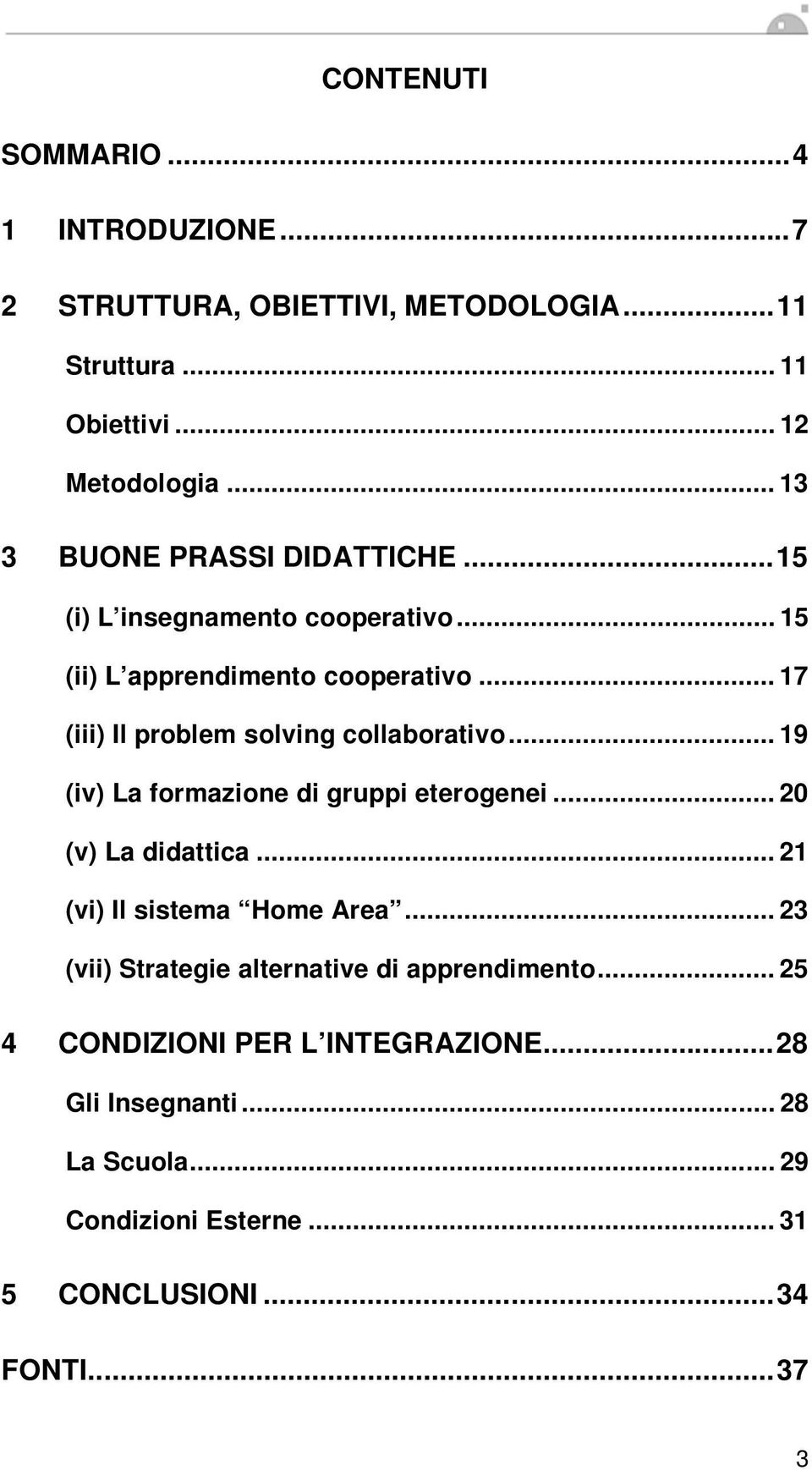 .. 17 (iii) Il problem solving collaborativo... 19 (iv) La formazione di gruppi eterogenei... 20 (v) La didattica.
