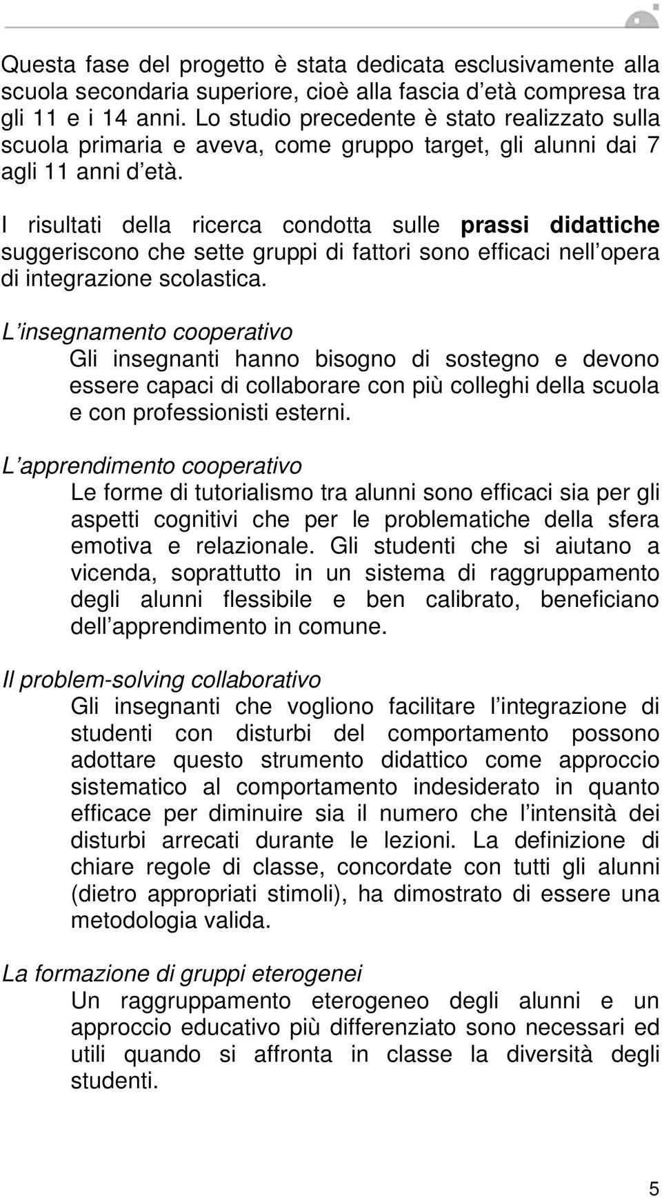 I risultati della ricerca condotta sulle prassi didattiche suggeriscono che sette gruppi di fattori sono efficaci nell opera di integrazione scolastica.