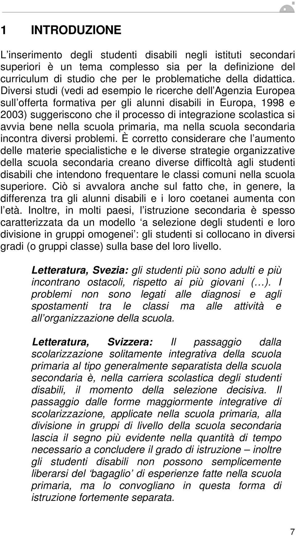 bene nella scuola primaria, ma nella scuola secondaria incontra diversi problemi.