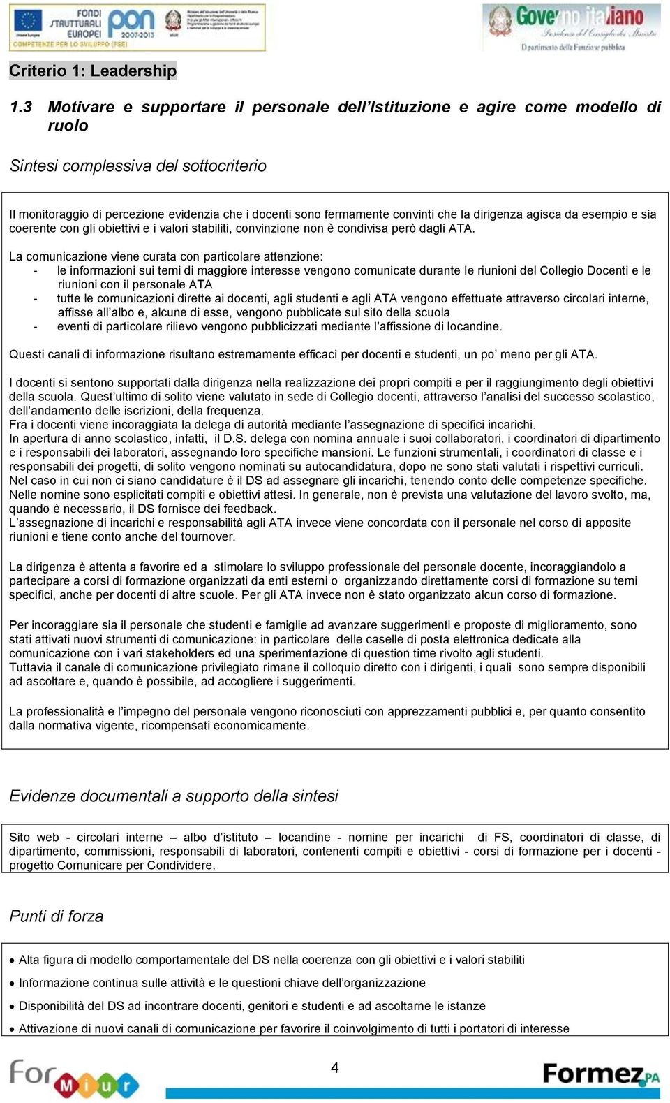 La comunicazione viene curata con particolare attenzione: - le informazioni sui temi di maggiore interesse vengono comunicate durante le riunioni del Collegio Docenti e le riunioni con il personale