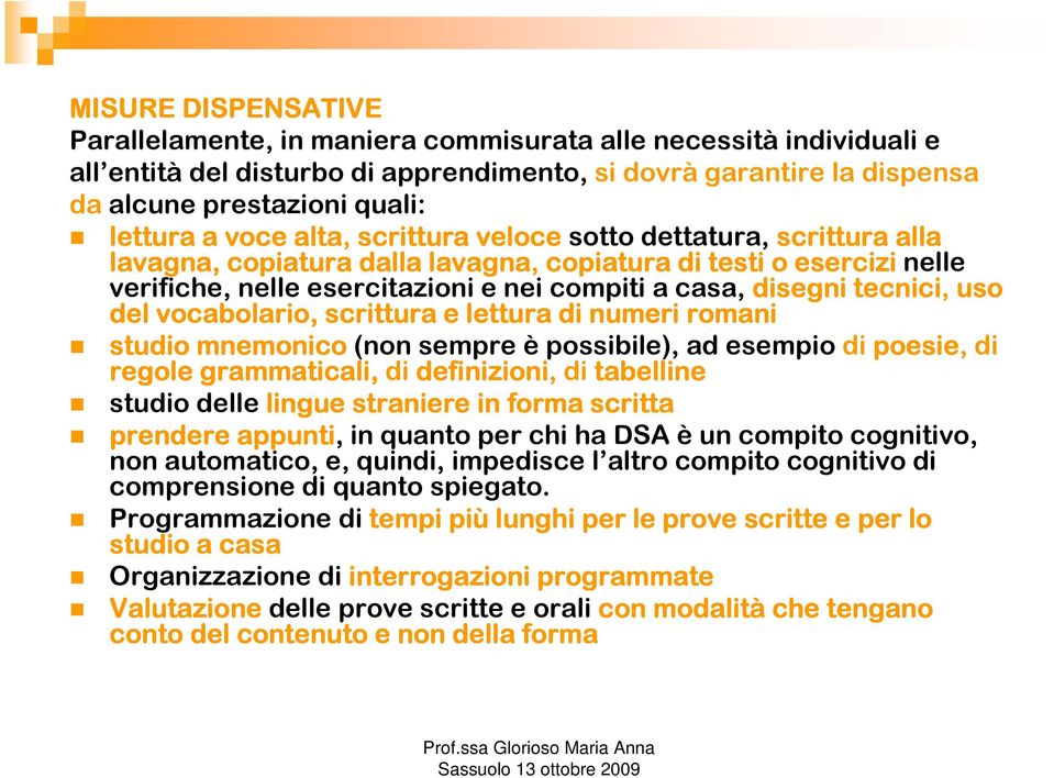 uso del vocabolario, scrittura e lettura di numeri romani studio mnemonico (non sempre è possibile), ad esempio di poesie, di regole grammaticali, di definizioni, di tabelline studio delle lingue