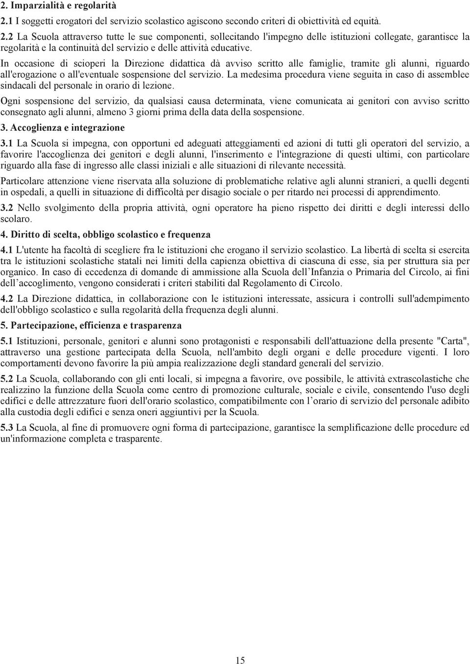 2 La Scuola attraverso tutte le sue componenti, sollecitando l'impegno delle istituzioni collegate, garantisce la regolarità e la continuità del servizio e delle attività educative.