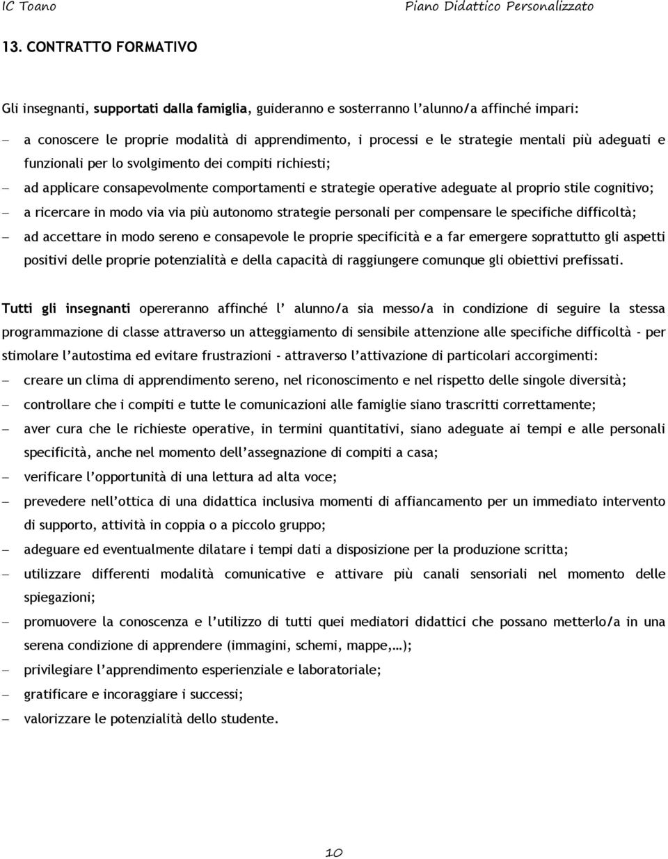 via via più autonomo strategie personali per compensare le specifiche difficoltà; ad accettare in modo sereno e consapevole le proprie specificità e a far emergere soprattutto gli aspetti positivi